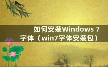 如何安装Windows 7字体（win7字体安装包）